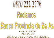 0810 222 2776
Reclamos 
Banco Provincia de Bs.As
                                                                                    